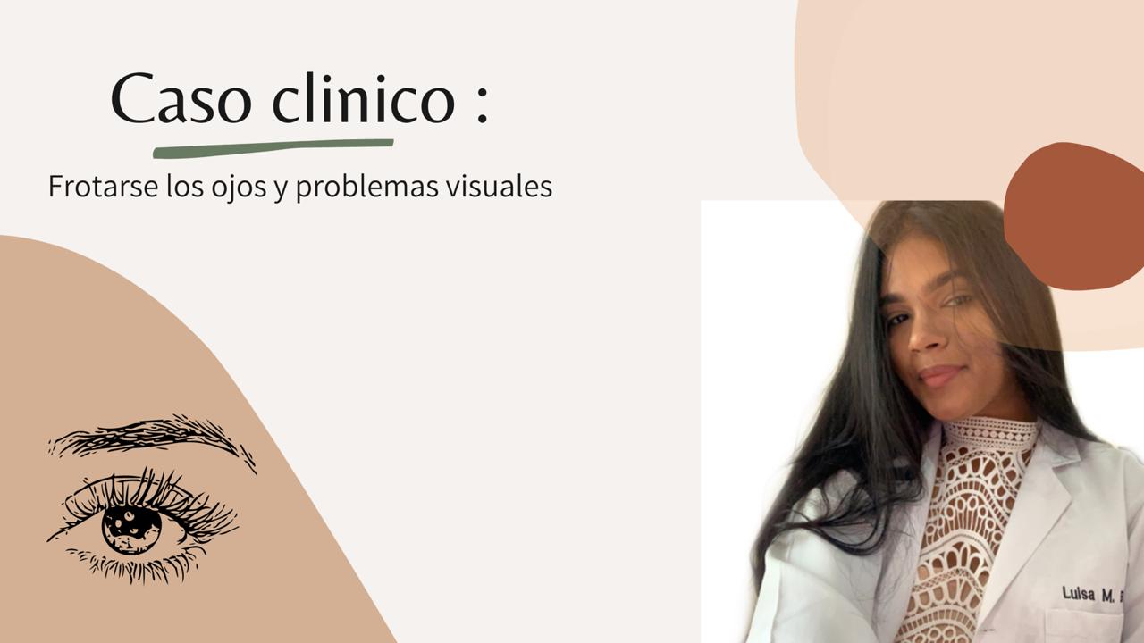 Caso clínico: frotarse los ojos y problemas visuales 